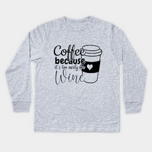 Coffee because its too early for wine Kids Long Sleeve T-Shirt